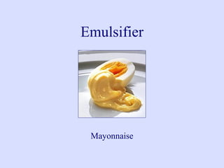 Emulsifier
Mayonnaise
 