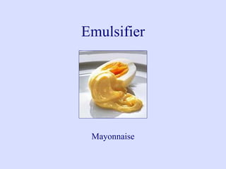 Emulsifier
Mayonnaise
 