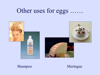 Other uses for eggs ……
Shampoo Meringue
 