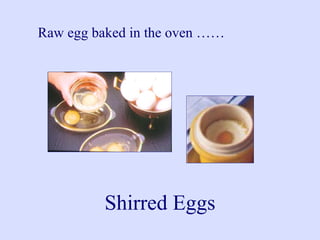Shirred Eggs
Raw egg baked in the oven ……
 