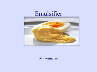Emulsifier
Mayonnaise
 