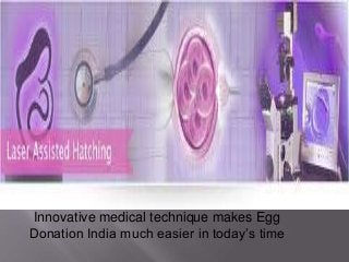 Innovative medical technique makes Egg
Donation India much easier in today’s time
 