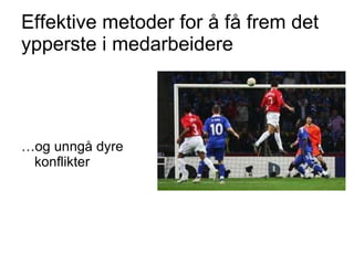 Effektive metoder for å få frem det ypperste i medarbeidere … og unngå dyre konflikter 