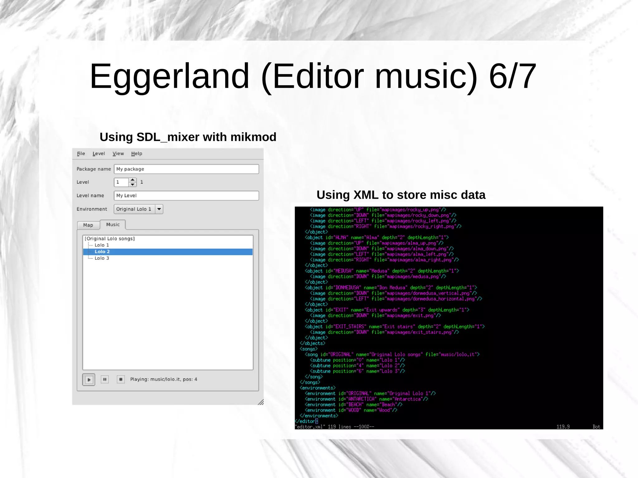 Eggerland (Editor music) 6/7
Using SDL_mixer with mikmod



                              Using XML to store misc data
 