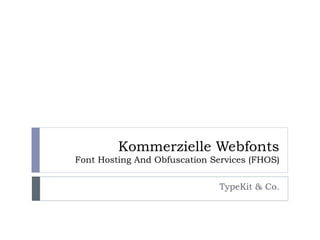 Kommerzielle Webfonts
Font Hosting And Obfuscation Services (FHOS)


                               TypeKit & Co.
 