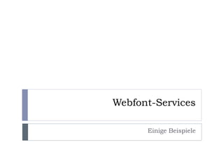 Webfont-Services

      Einige Beispiele
 