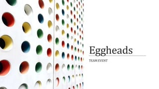 Eggheads
TEAM EVENT
 
