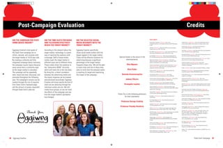 Post-Campaign Evaluation                                                                                                                                                                                                                          Credits

                                                                                                                                                                        PHOTO CREDITS:
   DID THE CAMPAIGN FOR STATE              DID THE TIME SLOTS FOR RADIO               DID THE SELECTED SOCIAL
   FARM CREATE INQUIRY?                    AND TELEVISION EFFECTIVELY                 MEDIA RESONATE WITH THE                                                           Arcade Game Superstore. Family Guy. <http://www.
                                                                                                                                                                        arcadegamesuperstore.com/images/family-guy-pinball/FGBackglass_
                                                                                                                                                                                                                                                Laptops Arena. Huddled Group. <http://www.laptopsarena.com/wp-
                                                                                                                                                                                                                                                content/uploads/2009/12/best-laptops-for-college-students-3.jpg>
                                           REACH THE TARGET MARKET?                   TARGET MARKET?                                                                    LG.jpg>
                                                                                                                                                                                                                                                LG Electronics. Television. <http://ae.lge.com/download/
                                                                                                                                                                        AutoClub. Toyota Prius. <http://www.autoclub.com.au/uploaded_           product/0106/37LG60UR-Scarlet/LG60_D.jpg>
                                                                                                                                                                        images/toyota-yaris-2008-715677.jpg>
   Eggiweg Creative’s main goals of        According to the research about the        Eggiweg Creative speciﬁcally                                                                                                                              Little Trees. Car Freshener. <http://www.little-trees.com/us/upload/pro
                                                                                                                                                                        Best Week Ever. Rolling Stone Cover. <http://www.bestweekever.tv/       ducts/1210276707cinnamonapple130.png>
   the State Farm campaign are to          target market, technology is a great       chose social media outlets with the                                               bwe/images/2009/06/Adam-Lambert-Rolling-Stone-1.jpg>
                                                                                                                                                                                                                                                Manage My Practice. Gas Pump. <http://www.managemypractice.com/
   inform, educate, and resonate with      way of reaching the audience with          largest appeal to the target market.                                              BusinessWeek. Facebook Logo. <http://www.businessweek.com/              wp-content/uploads/2008/09/gaspump.jpg>
   the target market of 18-25 year olds.   a message. Both of these media             These will be effective locations for      Special thanks to the actors in the    the_thread/brandnewday/archives/blog%20facebook%20logo.jpg>
                                                                                                                                                                                                                                                North Carolina Division of Community Correction. Community. <http://
   By creating a cohesive and fully        outlets reach the target market in         advertising because a signiﬁcant                    advertisements:               Cable Communicators. Moving and Unpacking. <http://www.                 www.doc.state.nc.us/dcc/images/holdinghands2.jpg>
                                                                                                                                                                        cablecommunicators.org/press_materials/press_materials_2006/
   integrated campaign about insurance,    different ways and at different times.     percentage of the target market                                                   graphics_logos/Moving_and_Unpacking.jpg>                                Ocean Drive Rooﬁng. Apartment Building. <http://www.
                                                                                                                                                                                                                                                oceandriverooﬁng.com/images/apartment_building_for_website_
   the campaign causes inquiry because     These outlets direct the audience to       frequents these sites. We will be able               Alan Nguyen                  California Interscholastic Federation: Central Coast Section. Farmers   residential_example.jpg>
                                                                                                                                                                        Insurance Group Logo. <http://www.cifccs.org/images/New%20
   every venue that is commonly used       the “Generation NOW” microsite,            to track clicks and hits to these sites                                           Images/FarmersInsuranceGroup.jpg>                                       Outdia. Handshake. <http://outdia.com/images/Handshake_web.jpg>

   by the target market is saturated.      which will track hits to the site daily.   daily to verify that the selected media               Alan Potter                 Campus Kickoff. State Farm Tent. <http://campuskickoff.ﬁles.            PitchEngine. Klean Kanteen. <http://www.pitchengine.com/brands/
                                                                                                                                                                        wordpress.com/2008/09/picture.jpg>                                      reuseitcom/images/21750/K27PPLsRGBfullres.jpg>
   The campaign will be repeatedly         By doing this, a direct correlation        is reaching its target and maximizing
   seen, heard and read, discussed, and    between the advertising media and          the impact of the campaign.                    Amanda Geannacopulos               Car Dealership Secrets. Buying Used Car. <http://www.                   Product Review Land. Car Lot. <http://www.productreviewland.com/
                                                                                                                                                                        cardealershipsecrets.com/images/buying-used-car-600.jpg>                images/car_lot.550.jpg>
   promoted throughout the following       the inquiry response can be tracked                                                                                          Central Carolina Community College. College Students. <http://www.      Progressive Auto X Prize. Progressive Logo. <http://www.
   year. The campaign’s success can be     and processed accordingly. Eggiweg                                                             Johnny Vlkovic                cccc.edu/news/storyImages/2008-08-07-540849534.jpg>                     progressiveautoxprize.org/ﬁles/downloads/auto/press_kit/PIAXP_
                                                                                                                                                                                                                                                horizontal.jpg>
   tracked through the rise of inquiries   Creative will know exactly the kind of                                                                                       City Paper. American Idol Logo. <http://citypaper.net/blogs/

   from State Farm’s Facebook page         reach we are obtaining through the                                                           Kristopher Lepiten              criticalmass/2010/02/10/ﬁles/2010/02/american-idol-logo.jpg>            Road Fly. Honda Civic. <http://www.roadﬂy.com/new-cars/wp-content/
                                                                                                                                                                                                                                                uploads/gallery/2007-honda-civic-si-sedan/2007-honda-civic-si-sedan.
                                                                                                                                                                        Clemson University. Lovell Sisters. <http://www.clemson.edu/            jpg>
   and the amount of quotes requested      individual outlets we use. We will                                                                                           media-relations/archive/newsroom/multimedia/images/2008_images/
   through State Farm’s web site.          create focus groups, so we can track                                                                                         august/Lovell_Sisters.jpg>                                              Sacramento Asian Paciﬁc Chamber of Commerce. Allstate Logo.
                                                                                                                                                                                                                                                <http://www.sacasiancc.org/wp-content/uploads/2009/04/allstate.
                                           the effects of the campaign and see                                                                                          Compare Now. Piggy Bank. <http://www.comparenow.com/blog/wp-
                                                                                                                                                                        content/uploads/2009/09/piggy-bank.jpg>
                                                                                                                                                                                                                                                jpg>

                                           how the target market’s perception                                                   Thank You to the following professors                                                                           Salman Khan Photo Gallery. People Magazine Cover. <http://salman.
                                                                                                                                                                        Devagares. The Simpsons. <http://devagares.weblog.com.pt/               sosugary.com/albums/userpics/serverex2603949.jpg>
                                           has changed.                                                                                 for their assistance:           Simpsons.gif>
                                                                                                                                                                                                                                                Scout Popcorn Campaign. Twitter Logo. <http://scoutpopcorncampaign.
                                                                                                                                                                        Eco Promos Online. Red Tote. <http://ecopromosonline.com/               ﬁles.wordpress.com/2009/08/twitter-logo1.jpg>
                                                                                                                                    Professor George Coakley            images/44714%20Red.jpg>
                                                                                                                                                                                                                                                Seek Logo. State Farm Logo. <http://www.seeklogo.com/state-farm-
                                                                                                                                                                        Engadget. Urban Teens. <http://www.blogcdn.com/www.engadget.            insurance-logo-131901.html>
                                                                                                                                                                        com/media/2009/04/w205_13.jpg>
                                                                                                                                   Professor Timothy Hendrick                                                                                   Snark Jacobs. Black Eyed Peas. <http://snarkjacobs.ﬁles.wordpress.
                                                                                                                                                                        FanPop. Toyota Camry. <http://images.fanpop.com/images/image_           com/2009/04/51436_black-eyed-peas.jpg>
                                                                                                                                                                        uploads/Toyota-Camry-SE-2007-toyota-327907_1600_1200.jpg>


                      Thank You,
                                                                                                                                                                                                                                                Socialite Life. US Weekly Cover. <http://socialitelife.celebuzz.com/
                                                                                                                                                                        GLTS Photo Blog. iPod and Phone. <http://4.bp.blogspot.com/_6weBNr-     bfm_gallery/2009/12/tiger_woods_jaimee_grubbs_plus_tiger_
                                                                                                                                                                        YHkI/Swv2lVjVaLI/AAAAAAAAABI/am3ninRVdio/s1600/                         woods_us_weekly_cover/gallery_enlarged/gallery_enlarged-us-
                                                                                                                                                                        ipod+and+phone.jpg>                                                     weekly-tiger-woods-cover-12022009-.jpg>

                                                                                                                                                                        Google Images. Young Woman. <http://lh3.ggpht.com/_                     Stealth Warriors. Wet Keyboard. <http://www.stealthwarriors.
                                                                                                                                                                        cf7AWDhXUKs/R9l1Fh6rtcI/AAAAAAAAARg/kIdd1nJsjio/73782958-               com/_content/0302/slk_wet_large.jpg>
                                                                                                                                                                        rfff.jpg>

                             creative                                                                                                                                   Gordon and the Whale. Hulu Logo. <http://gordonandthewhale.com/
                                                                                                                                                                                                                                                Teen Goss. Glamour Cover. <http://teengoss.ﬁles.wordpress.
                                                                                                                                                                                                                                                com/2009/04/011.jpg>
                                                                                                                                                                        wp-content/uploads/2009/12/hulu.jpg>
                                                                                                                                                                                                                                                Will You Be My Hero. Geico Logo. <http://willyoubemyhero.ﬁles.
                                                                                                                                                                        HD Wallpapers. Desperate Housewives. <http://www.hdwallpapers.in/       wordpress.com/2009/12/geico.jpg>
                                                                                                                                                                        walls/desperate_housewives_tv_series-normal.jpg>
                                                                                                                                                                                                                                                Zieglers. LOST. <http://zieglers.ﬁles.wordpress.com/2006/10/wa_lost-
                                                                                                                                                                        Indiana Department of Transportation. Fender Bender Sign. <http://      cast_02.jpg>
                                                                                                                                                                        www.in.gov/indot/images/Fender_Bender-1.jpg>




28 Eggiweg Creative                                                                                                                                                                                                                                                            State Farm Campaign 29
 