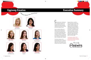 Eggiweg Creative                                                                                                                                     Executive Summary
                                                            “W                                              ed.”
                                                                 he                Hatch
                                                                      re Ideas Are




                                                                                                                                   C     aptivating hearts. Enlightening
                                                                                                                                   minds. Stimulating responses. All
                                                                                                                                                                           Eggiweg Creative is mindful of
                                                                                                                                                                           how communication methods have
                                                                                                                                   of these elements are part of the       changed throughout the years. The
                                                                                                                                   substantive and unique integrated       media is constantly evolving, and
                                                                                                                                   marketing communications campaign       Eggiweg Creative has developed a
                                         ALISON REID                               VANESSA ABIVA                                   produced by Eggiweg Creative.           cutting edge, integrated marketing
                                       Account Supervisor                           Creative Director                                                                      communications campaign to mirror
                                       Account Executive                               Copy Editor
                                                                                                                                   In fact, our agency made sure to        this change. The integrated media
                                                                                                                                   delve into the minds and hearts of      plan that we created is in harmony
                                                                                                                                   18-25 year olds by conducting our       with the cutting edge, tech-savvy
                                                                                                                                   own research through agency drawn       target audience who crave instant
                                                                                                                                   surveys and detailed investigation.     gratiﬁcation. Young Adults want
                                                                                                                                   Through this research, we uncovered     information NOW, entertainment
                                                                                                                                   the uniqueness of this age group and    NOW, and services NOW.
                                                                                                                                   how to effectively communicate with
                                                                                                                                   them to ultimately create a response.   Turn the page to discover a new
                                                                                                                                                                           communication experience that will
                                                                                                                                   The Situation Analysis on the           give State Farm Insurance everything
              AMY DONECHO                                        MARTI MALLOY                                JULIE HOCK
              Research Director                                   Media Director                        Sales Promotion Director   following page features a snapshot of   that they need and more.
                                                                                                           Business Manager        State Farm Insurance, as well as the
                                                                                                                                   opportunities and challenges that the
                                                                                                                                   company faces among its competitors.                     Sincerely,

                                                                                                                                                                                                     creative



              JOREEN BONES                                        JENNY NGO                                VANESSA DIAZ
            Photography Director                                   Art Director                           Production Manager
           Public Relations Director                               Copywriter


4 Eggiweg Creative                                                                                                                                                                                                State Farm Campaign 5
 