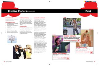 Creative Platform continued                                                                                                                                                                                                  Print

   EXCLUSIVE VALUES                       CARRIERS OF MEANING                       VALS (VALUES & LIFESTYLES)                                                   “STEAL”
   Created difference from competitors    These will be maximized through (1)       There are an estimated 33 million
   through brand personality              bold, high contrast colors, (2) edgy      Young Adults, ages 18-25; 17
                                          photos, logos, trademarks, and other      million of them are considered
   BASIC HUMAN APPEALS                    symbols, (3) strong, straight-to-the-     “independent.” Young Adults value
   1. Convenience of having insurance     point words, and (4) quick and sudden     their independence, freedom of
      and a personal agent                motions.                                  choice, and free thinking, though they
   2. Social want and need to belong to                                             are heavily inﬂuenced by their friends
      a generation                        SUFFERING POINT                           and peers. They say that they don’t
   3. Family through a sense of           Uninsured stolen or damaged property.     like to be labeled and categorized,
      community                           In general, it’s risky and inconvenient   yet they all crave a certain sense of                                                                                                                         “BATHTUB”
   4. Mental stimulation of images        to lack insurance, but it can also        belonging in the world.
   5. Recreation without boundaries       be illegal in some states, such as
   6. Health and well-being protected     California where drivers are required     Young Adults can be especially price
                                          to have Auto Insurance.                   sensitive and budget conscious. If
                                                                                    they don’t see an immediate beneﬁt
                                                                                                                               “PARTY”
                                                                                    to a product or service, they won’t
                                                                                    buy it. They don’t invest in the
                                                                                                                                                                  HEY MISS SOCIALITE,
                                                                                                                                                                  DRIVE AWAY. We know that your car, phone,
                                                                                    unexpected, which makes it difﬁcult
                                                                                                                                                                  & other prized possessions are important.
                                                                                    to sell insurance policies to their
                                                                                    demographic. Young Adults are                                                 STATE FARM INSURANCE for Generation NOW
                                                                                    always on-the-go and tuned into                                                              statefarm.com/generationNOW
                                                                                    technology’s latest trends. They social
                                                                                    network, text message, listen to music
                                                                                    players, upload pictures and videos
                                                                                    online, and watch television shows
                                                                                    online. They try to tune out advertising
                                                                                    and media messages that are not                                                                                       HEY MR. BUSY BEE,
                                                                                    entertaining or engaging. Growing                                                                                     RELAX. We cover Renters! Ask an agent
                                                                                    up in the Digital Age has made them                                                                                   about our affordable policies.
                                                                                    quite impatient; they want quick and
                                                                                    easy, instant gratiﬁcation.                                                                                           STATE FARM INSURANCE for Generation NOW
                                                                                                                                                                                                                         statefarm.com/generationNOW
                                                                                                                                HEY MR. PARTY ANIMAL,
                                                                                                                                PARTY ON. You’re covered by the #1 insurer
                                                                                                                                in the nation.

                                                                                                                                STATE FARM INSURANCE for Generation NOW
                                                                                                                                               statefarm.com/generationNOW



12 Eggiweg Creative                                                                                                                                                                                                                      State Farm Campaign 13
 