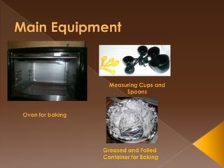 Measuring Cups and
                         Spoons



Oven for baking




                  Greased and Foiled
           ...