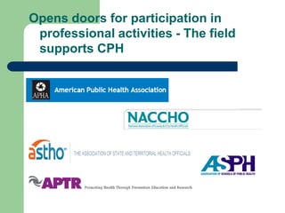Opens doors for participation in
 professional activities - The field
 supports CPH
 
