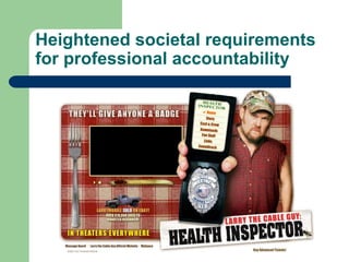 Heightened societal requirements
for professional accountability
 