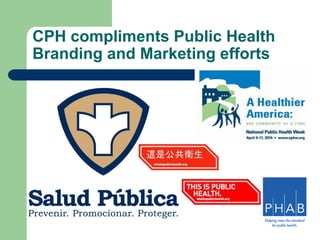 CPH compliments Public Health
Branding and Marketing efforts
 