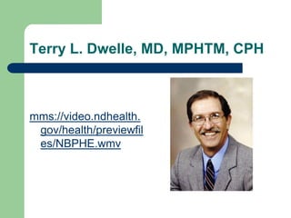 Terry L. Dwelle, MD, MPHTM, CPH



mms://video.ndhealth.
 gov/health/previewfil
 es/NBPHE.wmv
 