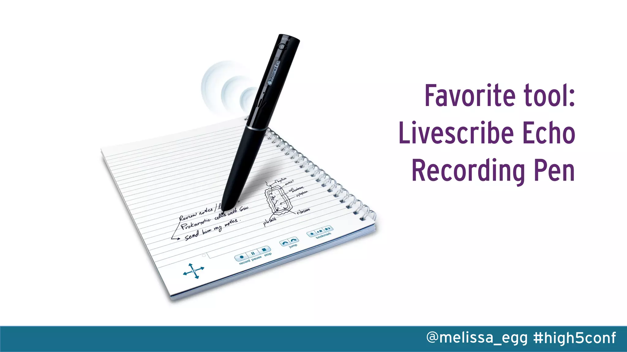 #high5conf@melissa_egg
Favorite tool:
Livescribe Echo
Recording Pen
 