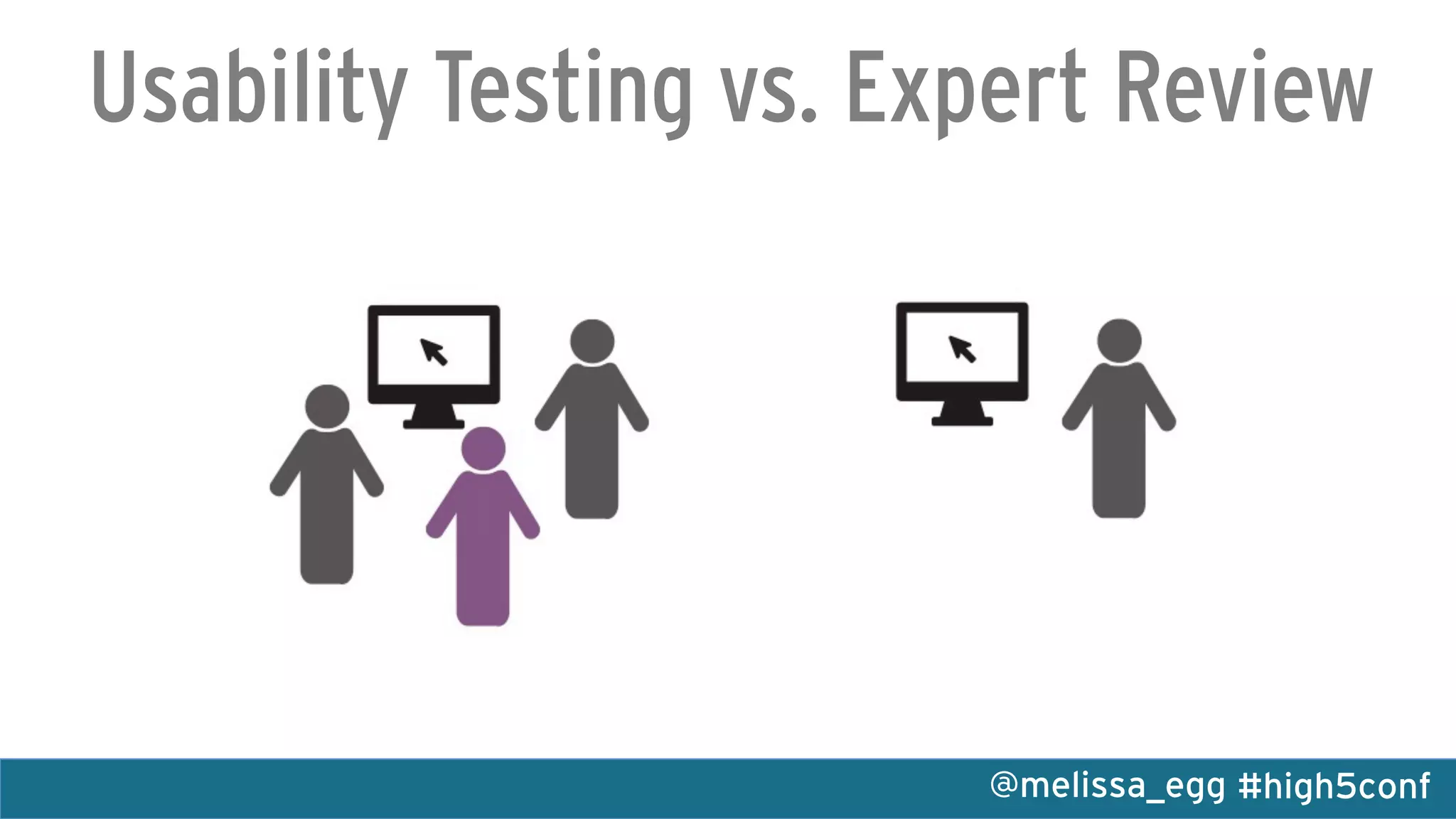#high5conf@melissa_egg
Usability Testing vs. Expert Review
 