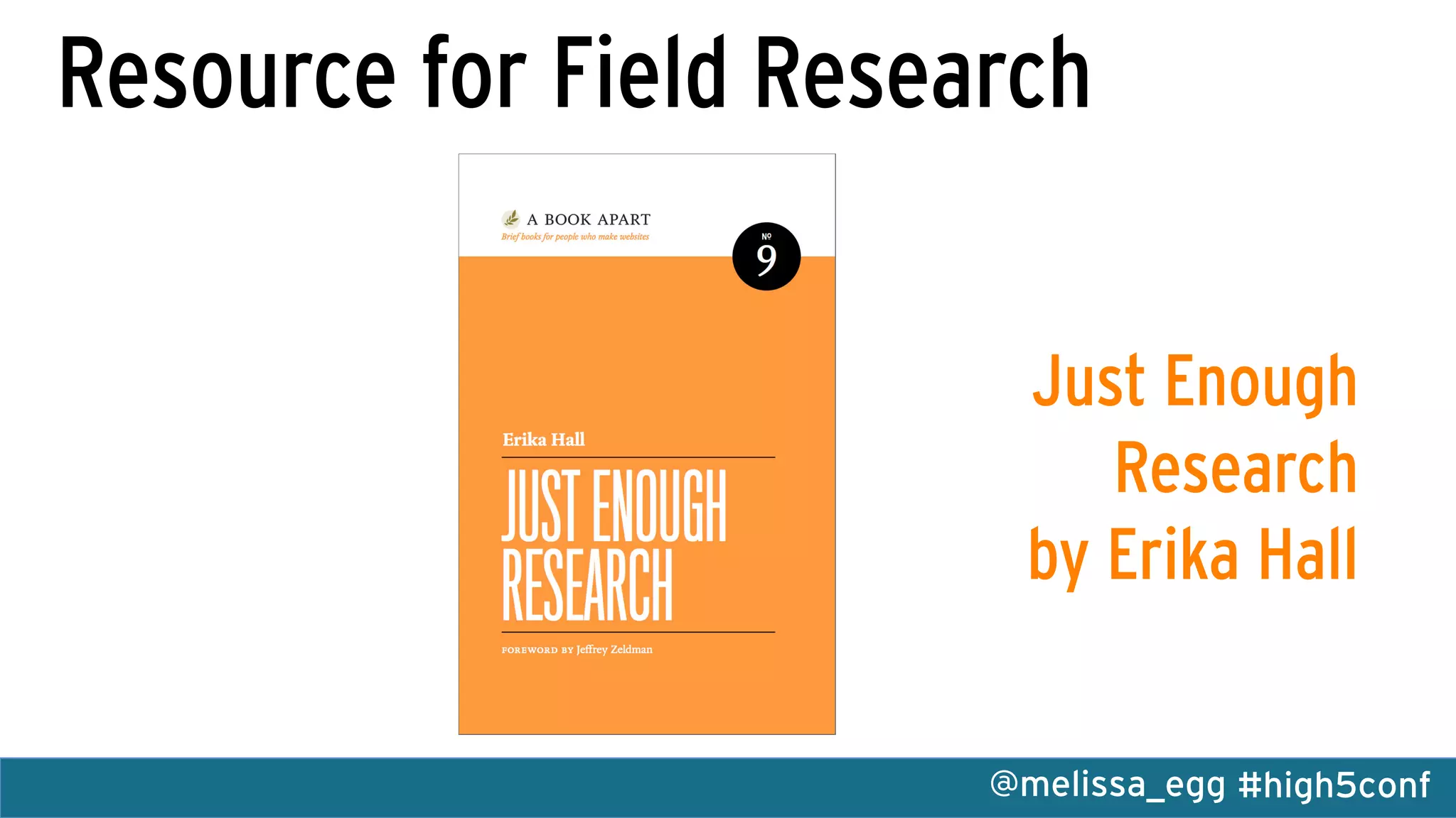 #high5conf@melissa_egg
Resource for Field Research
Just Enough
Research
by Erika Hall
 