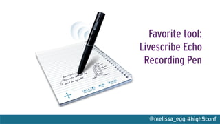 #high5conf@melissa_egg
Favorite tool:
Livescribe Echo
Recording Pen
 