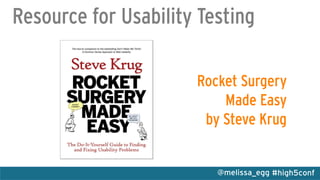 #high5conf@melissa_egg
Resource for Usability Testing
Rocket Surgery
Made Easy
by Steve Krug
 