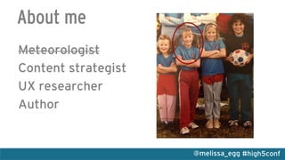 #high5conf@melissa_egg
About me
Meteorologist
Content strategist
UX researcher
Author
 