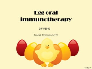 Egg oral
immunotherapy
       25/1/2013

   Suparat Sirivimonpan, MD
 