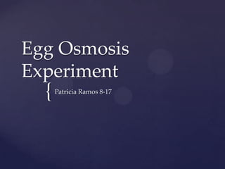 Egg Osmosis
Experiment
  {   Patricia Ramos 8-17
 