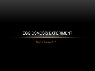 Terence Guanzon 8-17
EGG OSMOSIS EXPERIMENT
 