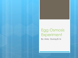 Egg Osmosis
Experiment
By: Mary Duong 8-16
 