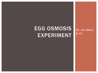 EGG OSMOSIS   By: Joy Abaya

 EXPERIMENT   8-73
 