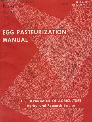 ARS 74-48.
FEBRUARY 1969
• • t • ;. *
EGG PASTEURIZATION^i^^ü
MANUAL
U.S. DEPARTMENT OF AGRICULTURE
Agricultural Research Service
 