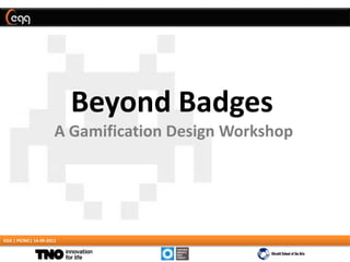 Beyond Badges  A Gamification Design Workshop  EGG | PICNIC| 14-09-2011 
