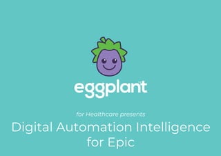 for Healthcare presents
Digital Automation Intelligence
for Epic
 
