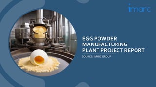 EGG POWDER
MANUFACTURING
PLANT PROJECT REPORT
SOURCE: IMARC GROUP
 