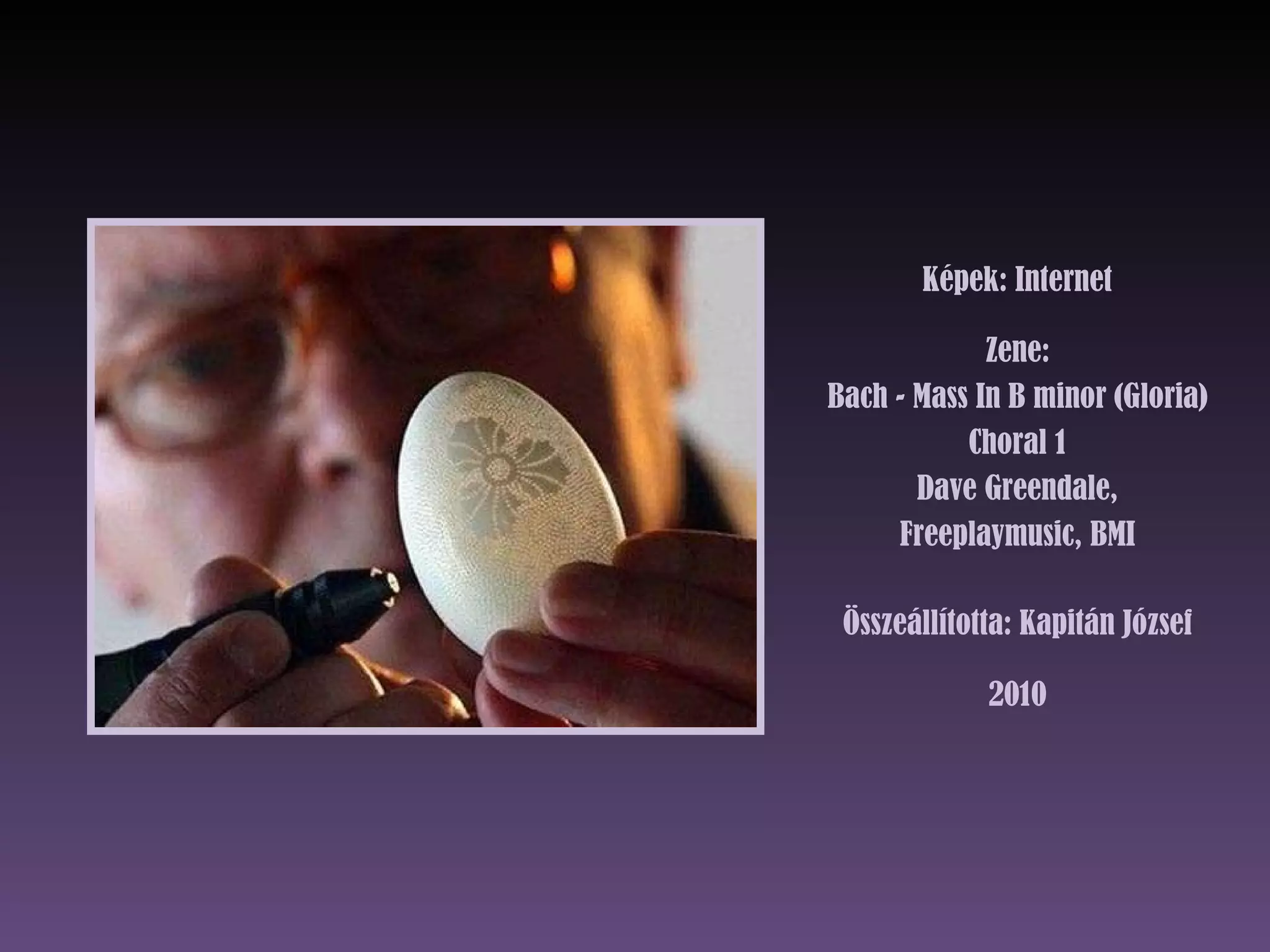 Képek: Internet Zene: Bach - Mass In B minor (Gloria) Choral 1 Dave Greendale, Freeplaymusic, BMI Összeállította: Kapitán József 2010 