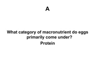 A What category of macronutrient do eggs primarily come under? Protein 