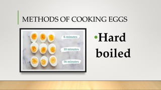 METHODS OF COOKING EGGS
•Hard
boiled
 