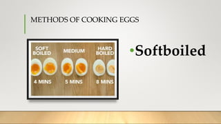 METHODS OF COOKING EGGS
•Softboiled
 
