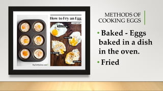 METHODS OF
COOKING EGGS
• Baked - Eggs
baked in a dish
in the oven.
• Fried
 