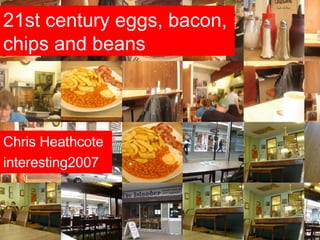 21st century eggs, bacon, chips and beans Chris Heathcote interesting2007 