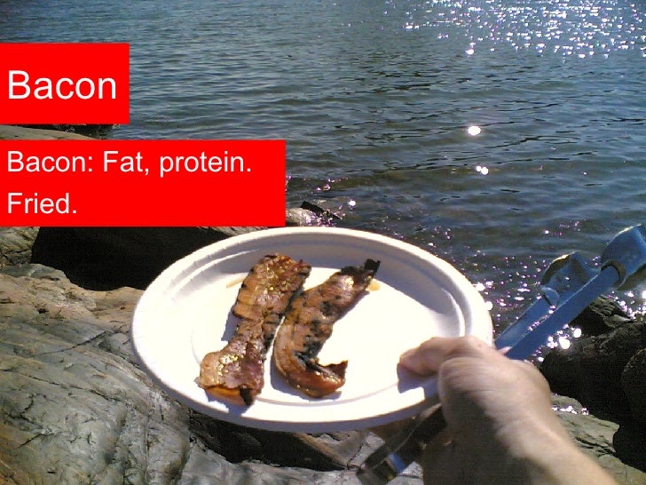 Bacon <ul><li>Bacon: Fat, protein. </li></ul><ul><li>Fried. </li></ul>