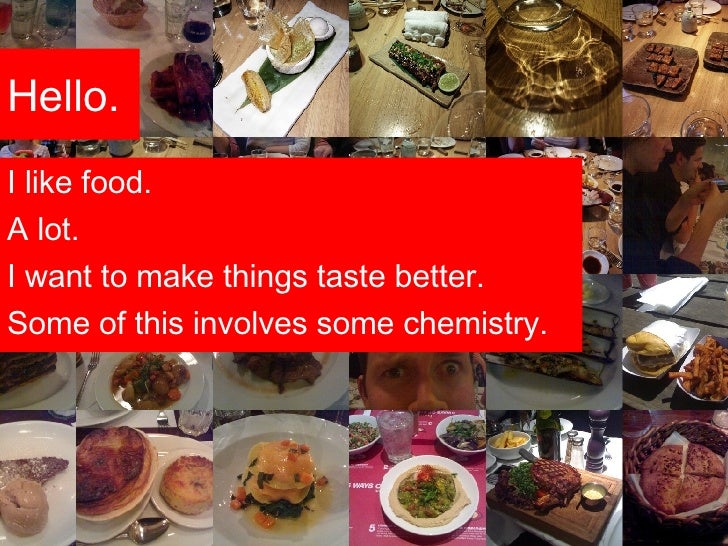 Hello. <ul><li>I like food. </li></ul><ul><li>A lot. </li></ul><ul><li>I want to make things taste better. </li></ul><ul><...