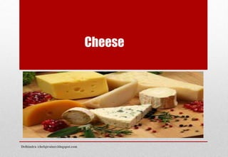 Cheese
Delhindra /chefqtrainer.blogspot.com
 