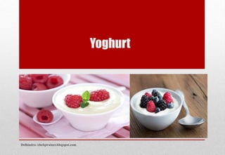 Yoghurt
Delhindra /chefqtrainer.blogspot.com
 