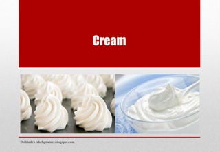 Cream
Delhindra /chefqtrainer.blogspot.com
 