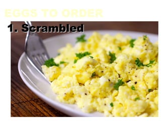 EGGS TO ORDER 1. Scrambled  