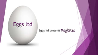 Eggs ltd
Eggs ltd presents Pegbites
 