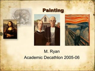 PaintingPainting
M. Ryan
Academic Decathlon 2005-06
 