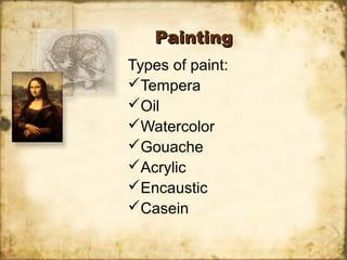 PaintingPainting
Types of paint:
Tempera
Oil
Watercolor
Gouache
Acrylic
Encaustic
Casein
 