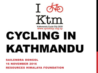 SAILENDRA DONGOL
16 NOVEMBER 2016
RESOURCES HIMALAYA FOUNDATION
CYCLING IN
KATHMANDU
 